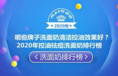 哪些牌子洗面奶清洁控油效果好？2020年控油祛痘洗面奶排行榜